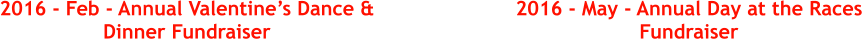 2016 - Feb - Annual Valentine�s Dance & Dinner Fundraiser  2016 - May - Annual Day at the Races Fundraiser