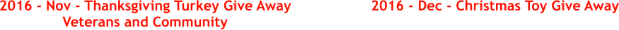 2016 - Nov - Thanksgiving Turkey Give Away Veterans and Community  2016 - Dec - Christmas Toy Give Away